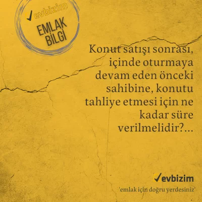 Konut satışı sonrası, tahliye edilmesi için ne kadar süre verilmelidir