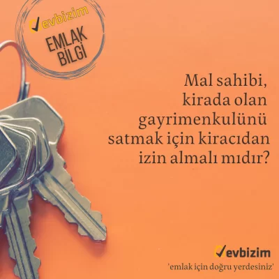 Mal sahibi, kirada olan gayrimenkulünü satmak için kiracıdan izin almalı mıdır?